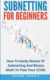 book Subnetting For Beginners: How To Easily Master IP Subnetting And Binary Math To Pass Your CCNA