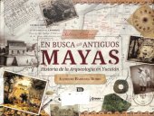 book En busca de los antiguos Mayas: historia de la Arqueología en Yucatán