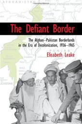 book The Defiant Border: The Afghan-Pakistan Borderlands in the Era of Decolonization, 1936-65