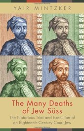 book The Many Deaths of Jew Süss: The Notorious Trial and Execution of an Eighteenth-Century Court Jew