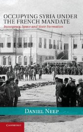 book Occupying Syria under the French Mandate: Insurgency, Space and State Formation