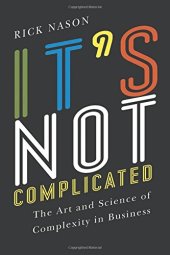 book It’s Not Complicated: The Art and Science of Complexity for  Business Success