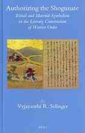 book Authorizing the shogunate : ritual and material symbolism in the literary construction of warrior order