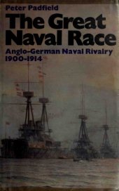 book The Great Naval Race : The Anglo-German Naval Rivalry, 1900–1914