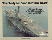 book The»Lady Lex» and the «Blue Ghost»: A Pictorial History of the USS Lexingtons CV-2 and CV-16