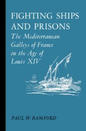 book Fighting Ships and Prisons : The Mediterranean Galleys of France in the Age of Louis XIV