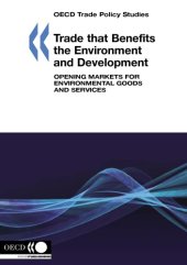 book OECD Trade Policy Studies Trade that Benefits the Environment and Development Opening Markets for Environmental Goods and Services.