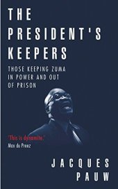 book The President’s Keepers: Those Keeping Zuma in Power and out of Prison