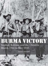 book Burma Victory : Imphal, Kohima and the Chindits – March 1944 to May 1945