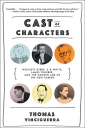 book Cast of Characters: Wolcott Gibbs, E. B. White, James Thurber, and the Golden Age of the New Yorker