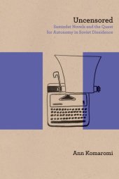 book Uncensored: Samizdat Novels and the Quest for Autonomy in Soviet Dissidence