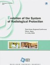 book Evolution of the system of radiological protection : Third Asian Regional Conference, Tokyo, Japan, 5-6 July 2006