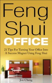 book Feng Shui Office: 21 Tips For Turning Your Office Into A Success Magnet Using Feng Shui