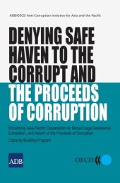 book Denying safe haven to the corrupt and the proceeds of corruption : enhancing Asia-Pacific cooperation on mutual legal assistance, extradition, and return of the proceeds of corruption : capacity building program