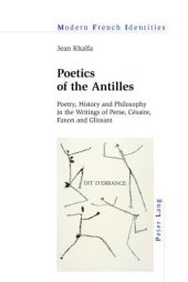 book Poetics of the Antilles: Poetry, History and Philosophy in the Writings of Perse, Cesaire, Fanon and Glissant