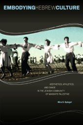 book Embodying Hebrew Culture: Aesthetics, Athletics, and Dance in the Jewish Community of Mandate Palestine