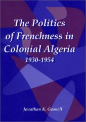 book The Politics of Frenchness in Colonial Algeria, 1930-1954