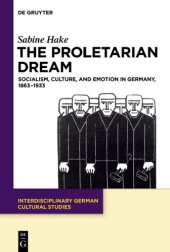 book The Proletarian Dream: Socialism, Culture, and Emotion in Germany, 1863–1933