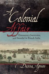 book A colonial affair: commerce, conversion, and scandal in French India