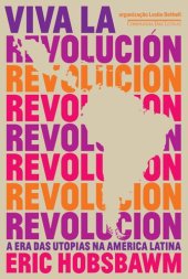 book Viva la Revolución: a Era das Utopias na América Latina