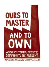 book Ours to Master and to Own: Workers’ Control from the Commune to the Present