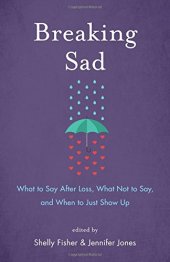 book Breaking Sad: What to Say After Loss, What Not to Say, and When to Just Show Up