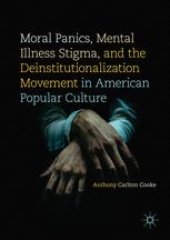 book  Moral Panics, Mental Illness Stigma, and the Deinstitutionalization Movement in American Popular Culture