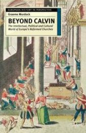 book Beyond Calvin: The Intellectual, Political and Cultural World of Europe’s Reformed Churches, c. 1540–1620