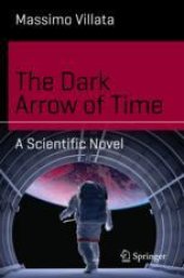 book  The Dark Arrow of Time: A Scientific Novel