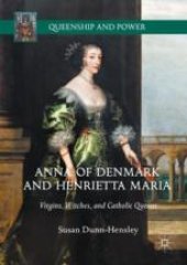 book  Anna of Denmark and Henrietta Maria: Virgins, Witches, and Catholic Queens