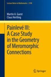 book Painlevé III: A Case Study in the Geometry of Meromorphic Connections