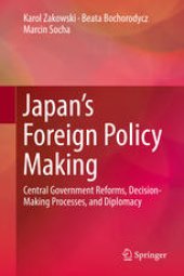 book Japan’s Foreign Policy Making: Central Government Reforms, Decision-Making Processes, and Diplomacy