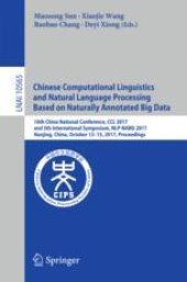 book Chinese Computational Linguistics and Natural Language Processing Based on Naturally Annotated Big Data: 16th China National Conference, CCL 2017, and 5th International Symposium, NLP-NABD 2017, Nanjing, China, October 13-15, 2017, Proceedings