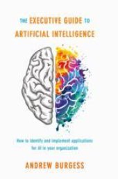 book  The Executive Guide to Artificial Intelligence: How to identify and implement applications for AI in your organization