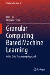 book Granular Computing Based Machine Learning: A Big Data Processing Approach