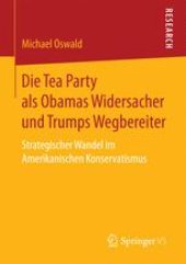 book  Die Tea Party als Obamas Widersacher und Trumps Wegbereiter: Strategischer Wandel im Amerikanischen Konservatismus