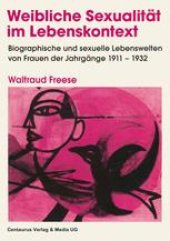 book Weibliche Sexualität im Lebenskontext: zwischen Projektion und Integration: Biographische und sexuelle Lebenswelten von Frauen der Jahrgänge 1911–1932