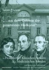 book „…aus dem Gebiete der gesammten Heilkunst“: Die Heidelberger Klinischen Annalen und die Medicinischen Annalen. Eine Medizinische Fachzeitschrift zwischen Naturphilosophie und Naturwissenschaft