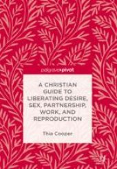 book  A Christian Guide to Liberating Desire, Sex, Partnership, Work, and Reproduction