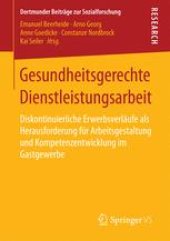 book Gesundheitsgerechte Dienstleistungsarbeit: Diskontinuierliche Erwerbsverläufe als Herausforderung für Arbeitsgestaltung und Kompetenzentwicklung im Gastgewerbe