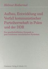 book Aufbau, Entwicklung und Verfall kommunistischer Parteiherrschaft in Polen und der DDR: Zur gesellschaftlichen Dynamik in post-totalitären sozialistischen Systemen