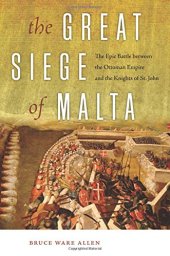 book The Great Siege of Malta: The Epic Battle between the Ottoman Empire and the Knights of St. John