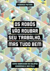 book Os robôs vão roubar seu trabalho, mas tudo bem: Como sobreviver ao colapso econômico e ser feliz