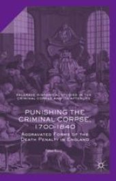 book Punishing the Criminal Corpse, 1700–1840: Aggravated Forms of the Death Penalty in England