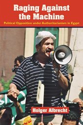 book Raging Against the Machine: Political Opposition Under Authoritarianism in Egypt