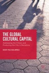 book  The Global Cultural Capital: Addressing the Citizen and Producing the City in Barcelona