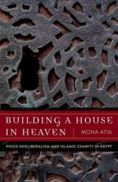 book Building a House in Heaven: Pious Neoliberalism and Islamic Charity in Egypt