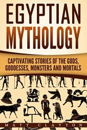 book Egyptian Mythology: Captivating Stories of the Gods, Goddesses, Monsters and Mortals