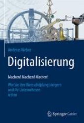 book  Digitalisierung – Machen! Machen! Machen!: Wie Sie Ihre Wertschöpfung steigern und Ihr Unternehmen retten