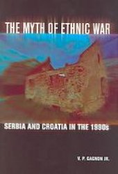 book The myth of ethnic war : Serbia and Croatia in the 1990s